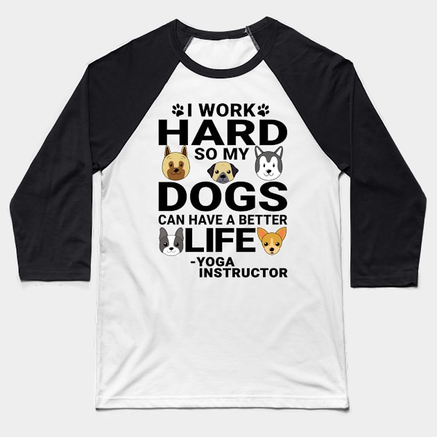 Yoga Instructor Dog Love Quotes Work Hard Dogs Lover Baseball T-Shirt by jeric020290